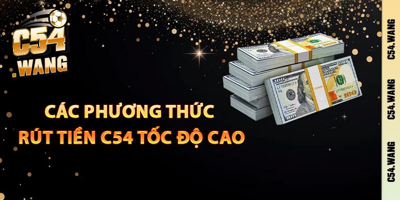 Các phương thức rút tiền C54 tốc độ cao