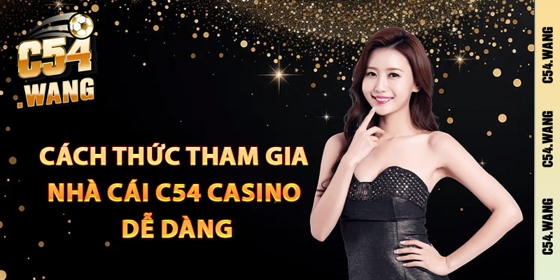 Cách thức tham gia nhà cái C54 casino dễ dàng