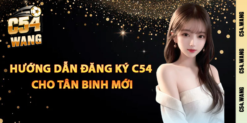 Hướng dẫn đăng ký C54 cho tân binh mới