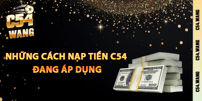 Những cách nạp tiền C54 đang áp dụng