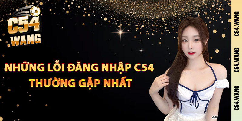 Những lỗi đăng nhập C54 thường gặp nhất