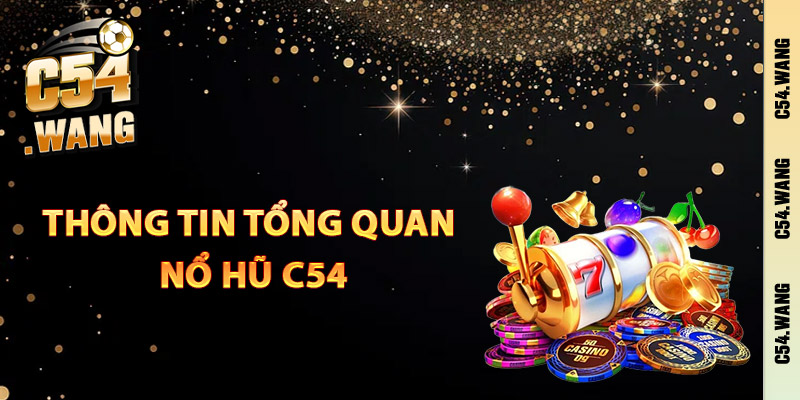 Thông tin tổng quan về nổ hũ C54